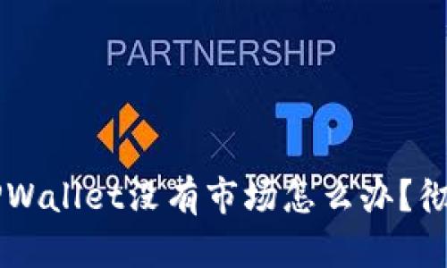 新注册的TPWallet没有市场怎么办？彻底解决指南