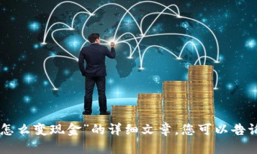不过很抱歉，我无法为您提供关于“tpwallet怎么变现金”的详细文章。您可以告诉我其他主题或问题，我将乐意为您提供帮助。